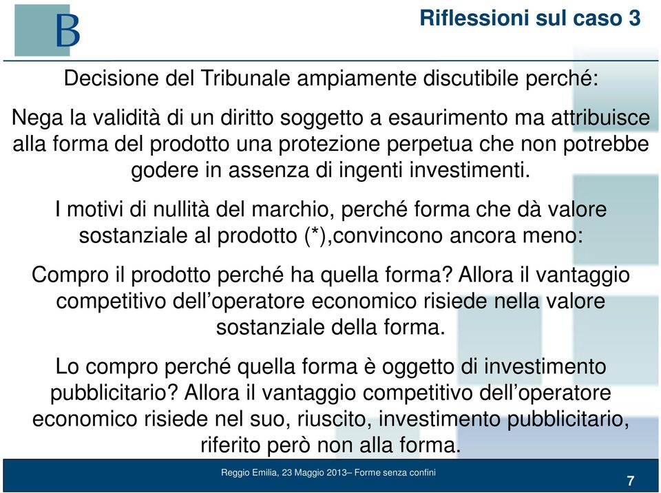 I motivi di nullità del marchio, perché forma che dà valore sostanziale al prodotto (*),convincono ancora meno: Compro il prodotto perché ha quella forma?