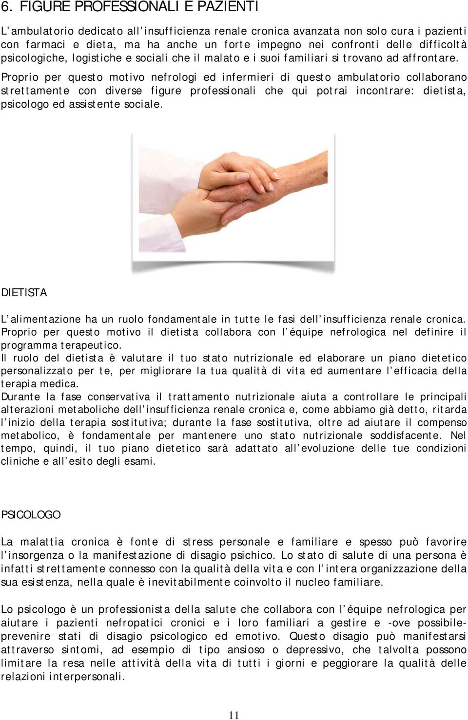 Proprio per questo motivo nefrologi ed infermieri di questo ambulatorio collaborano strettamente con diverse figure professionali che qui potrai incontrare: dietista, psicologo ed assistente sociale.