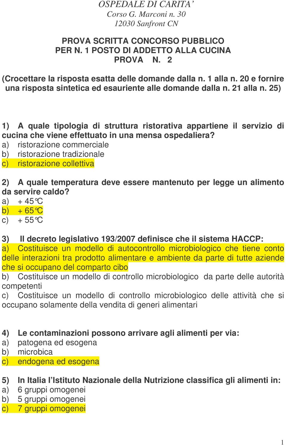 25) 1) A quale tipologia di struttura ristorativa appartiene il servizio di cucina che viene effettuato in una mensa ospedaliera?