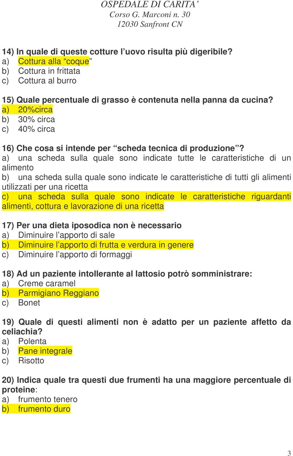 a) una scheda sulla quale sono indicate tutte le caratteristiche di un alimento b) una scheda sulla quale sono indicate le caratteristiche di tutti gli alimenti utilizzati per una ricetta c) una