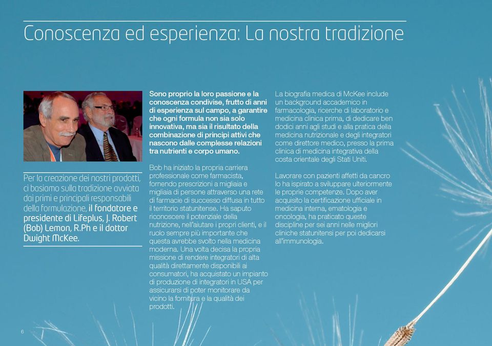 Sono proprio la loro passione e la conoscenza condivise, frutto di anni di esperienza sul campo, a garantire che ogni formula non sia solo innovativa, ma sia il risultato della combinazione di