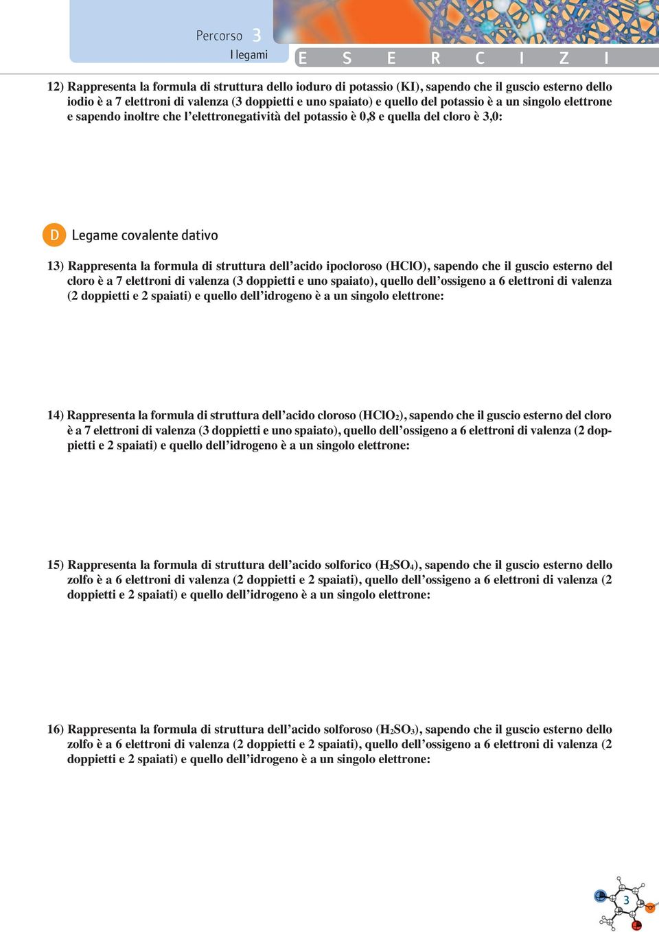 dell acido ipocloroso (HCl), sapendo che il guscio esterno del cloro è a 7 elettroni di valenza (3 doppietti e uno spaiato), quello dell ossigeno a 6 elettroni di valenza (2 14) Rappresenta la