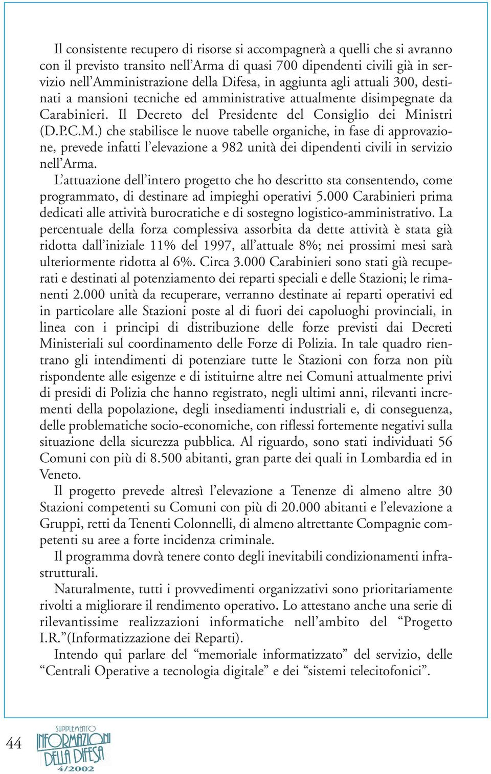 nistri (D.P.C.M.) che stabilisce le nuove tabelle organiche, in fase di approvazione, prevede infatti l elevazione a 982 unità dei dipendenti civili in servizio nell Arma.