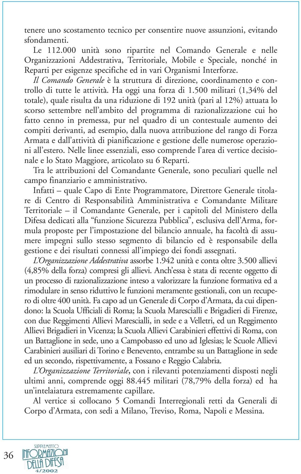 Il Comando Generale è la struttura di direzione, coordinamento e controllo di tutte le attività. Ha oggi una forza di 1.