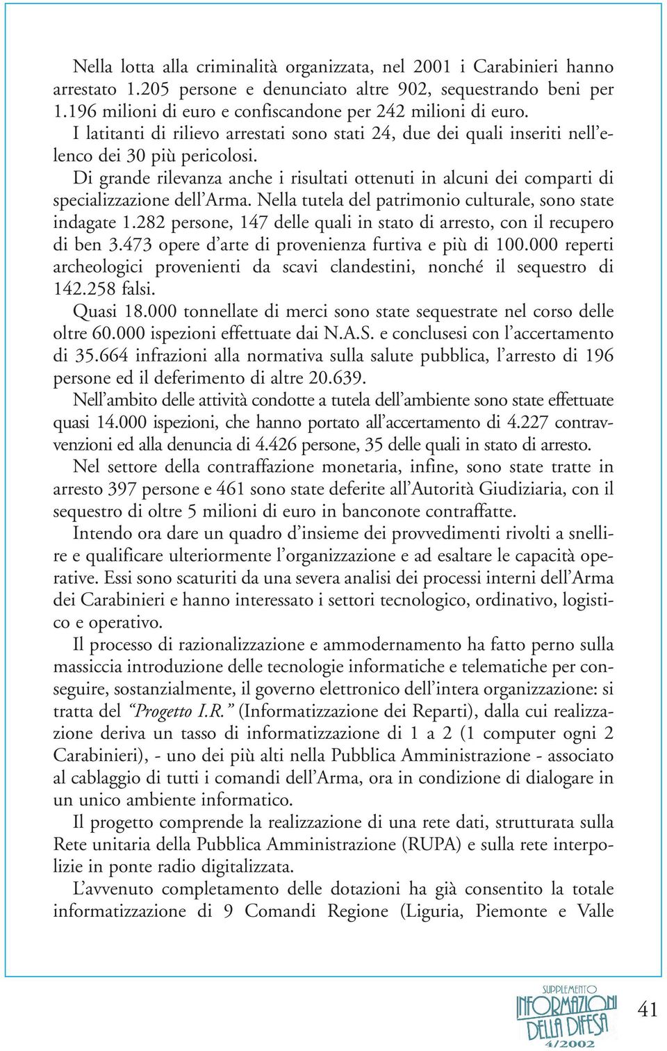 Di grande rilevanza anche i risultati ottenuti in alcuni dei comparti di specializzazione dell Arma. Nella tutela del patrimonio culturale, sono state indagate 1.