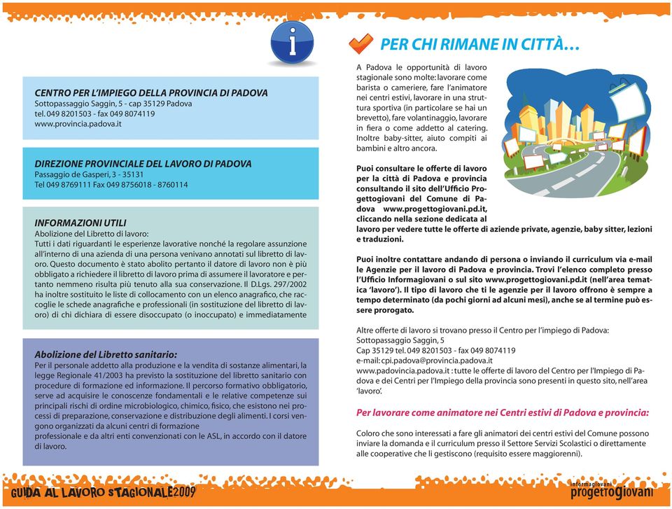 esperienze lavorative nonché la regolare assunzione all interno di una azienda di una persona venivano annotati sul libretto di lavoro.