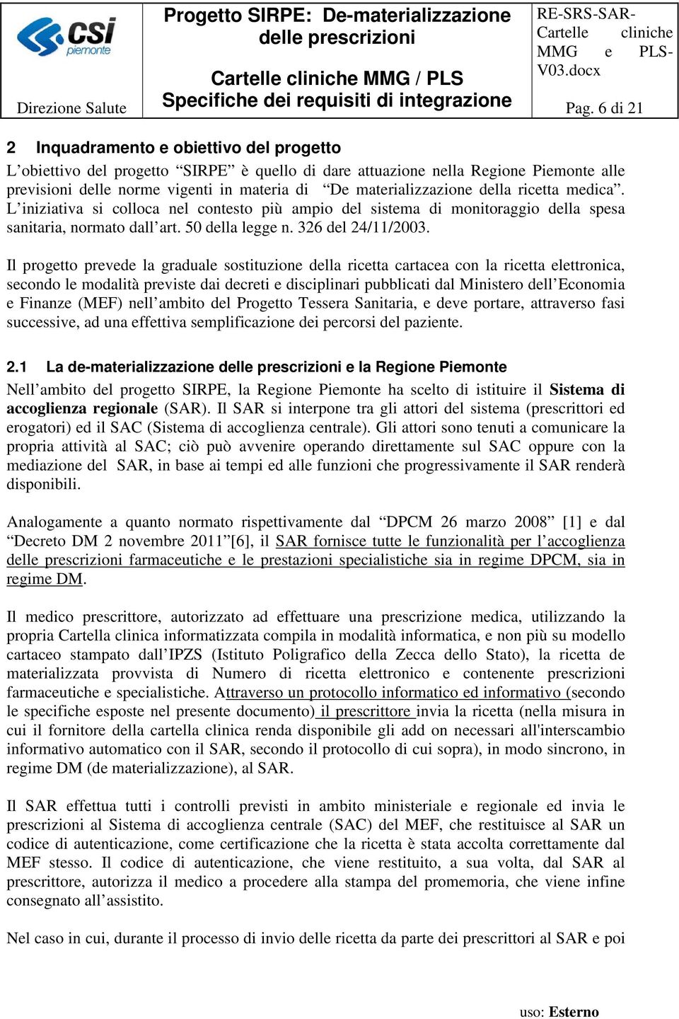 materializzazione della ricetta medica. L iniziativa si colloca nel contesto più ampio del sistema di monitoraggio della spesa sanitaria, normato dall art. 50 della legge n. 326 del 24/11/2003.