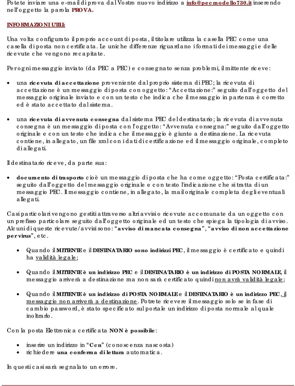 Le uniche differenze riguardano i formati dei messaggi e delle ricevute che vengono recapitate.