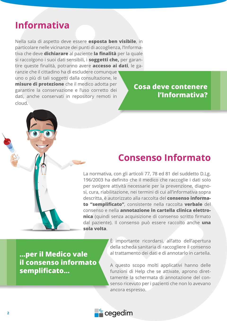 consultazione, le misure di protezione che il medico adotta per garantire la conservazione e l uso corretto dei dati, anche conservati in repository remoti in cloud. Cosa deve contenere l Informativa?