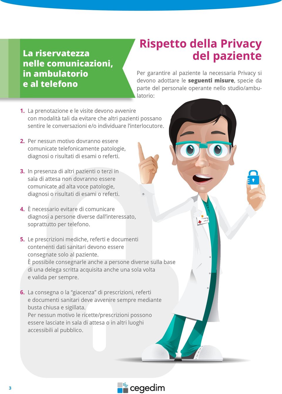 La prenotazione e le visite devono avvenire con modalità tali da evitare che altri pazienti possano sentire le conversazioni e/o individuare l interlocutore. 2.