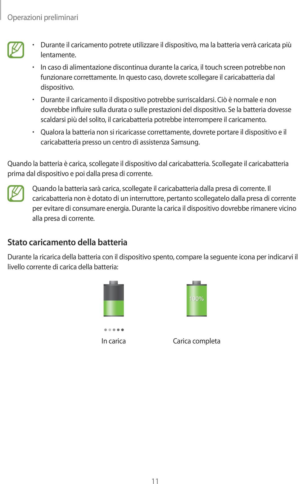 Durante il caricamento il dispositivo potrebbe surriscaldarsi. Ciò è normale e non dovrebbe influire sulla durata o sulle prestazioni del dispositivo.