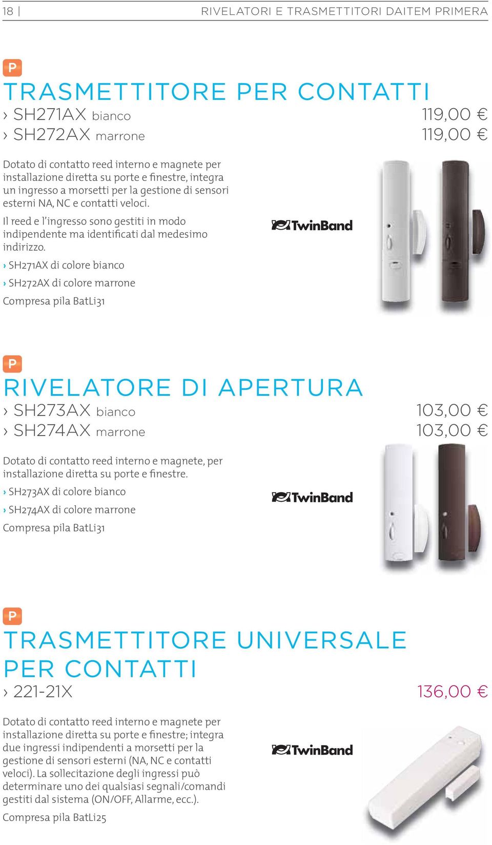 SH271AX di colore bianco SH272AX di colore marrone Compresa pila BatLi31 RIVELATORE DI AERTURA SH273AX bianco 103,00 SH274AX marrone 103,00 Dotato di contatto reed interno e magnete, per