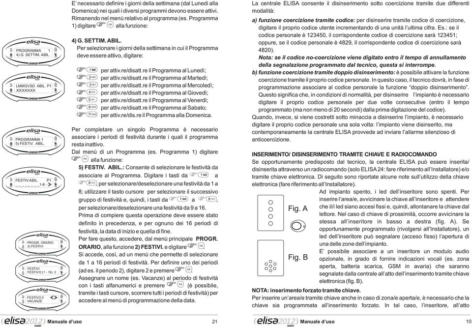 Rimanendo nel menù relativo al programma (es. Programma 1) digitare alla funzione: 4) G. SETTIM. ABIL.