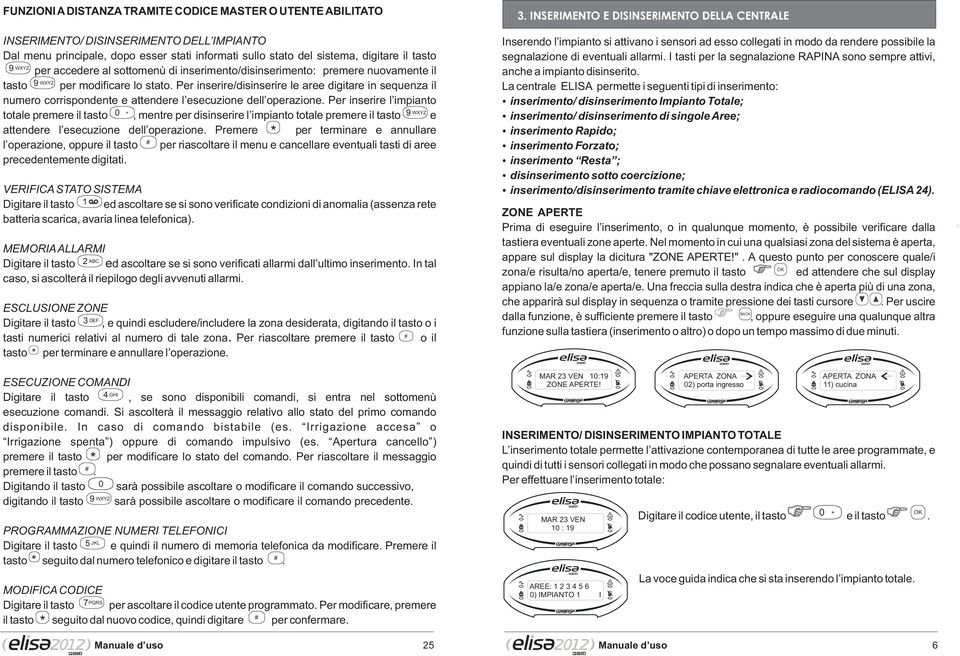 Per inserire/disinserire le aree digitare in sequenza il numero corrispondente e attendere l esecuzione dell operazione.