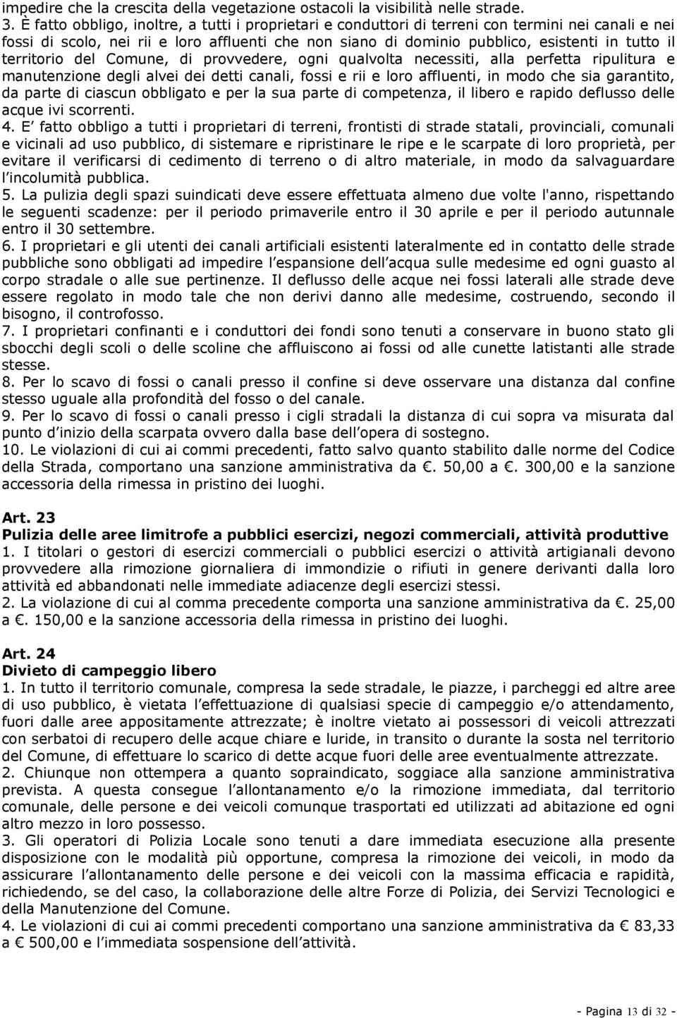 territorio del Comune, di provvedere, ogni qualvolta necessiti, alla perfetta ripulitura e manutenzione degli alvei dei detti canali, fossi e rii e loro affluenti, in modo che sia garantito, da parte