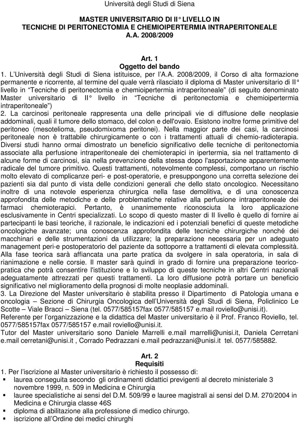 A. 2008/2009, il Corso di alta formazione permanente e ricorrente, al termine del quale verrà rilasciato il diploma di Master universitario di II livello in Tecniche di peritonectomia e