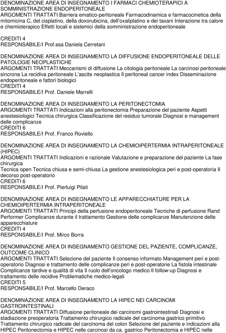 ssa Daniela Cerretani DENOMINAZIONE AREA DI INSEGNAMENTO LA DIFFUSIONE ENDOPERITONEALE DELLE PATOLOGIE NEOPLASTICHE ARGOMENTI TRATTATI Meccanismi di diffusione La citologia peritoneale La carcinosi