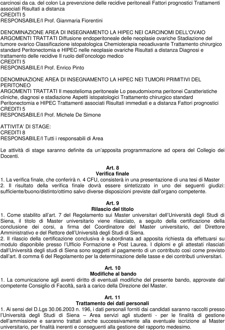 Classificazione istopatologica Chemioterapia neoadiuvante Trattamento chirurgico standard Peritonectomia e HIPEC nelle neoplasie ovariche Risultati a distanza Diagnosi e trattamento delle recidive Il