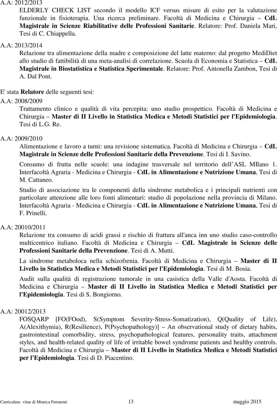 A: 2013/2014 Relazione tra alimentazione della madre e composizione del latte materno: dal progetto MediDiet allo studio di fattibilità di una meta-analisi di correlazione.