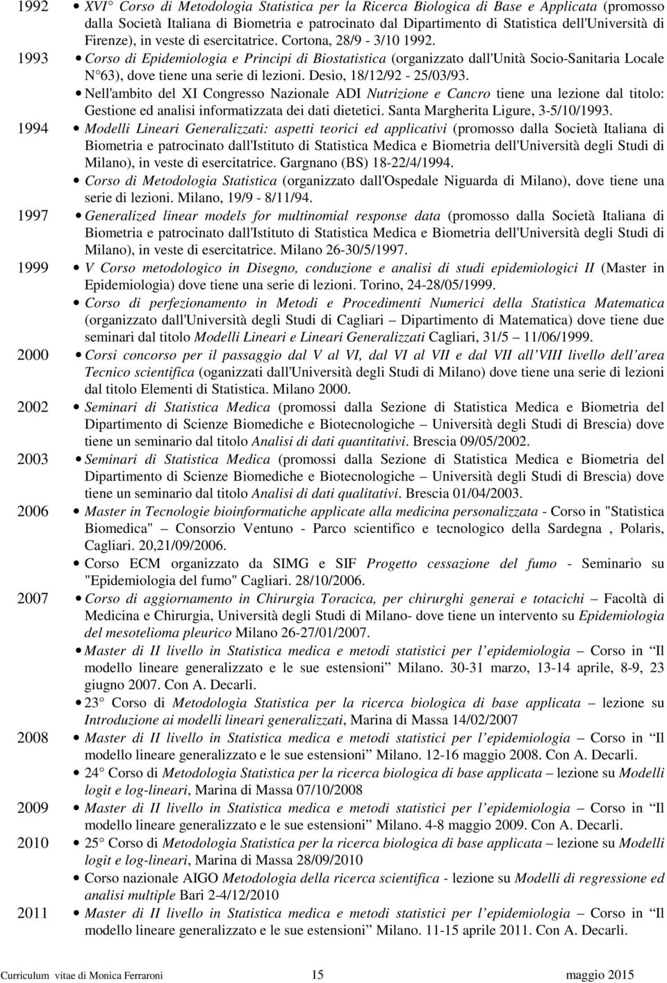 1993 Corso di Epidemiologia e Principi di Biostatistica (organizzato dall'unità Socio-Sanitaria Locale N 63), dove tiene una serie di lezioni. Desio, 18/12/92-25/03/93.