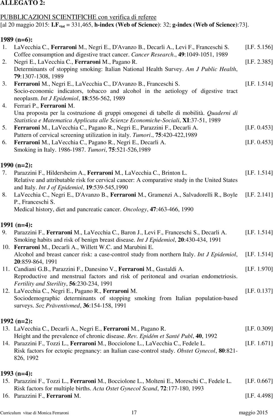 Determinants of stopping smoking: Italian National Health Survey. Am J Public Health, 79:1307-1308, 1989 3. Ferraroni M., Negri E., LaVecchia C., D'Avanzo B., Franceschi S.