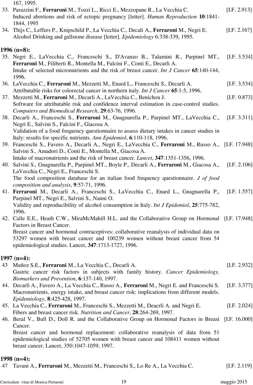 , Franceschi S., D'Avanzo B., Talamini R., Parpinel MT., Ferraroni M., Filiberti R., Montella M., Falcini F., Conti E., Decarli A. Intake of selected micronutrients and the risk of breast cancer.