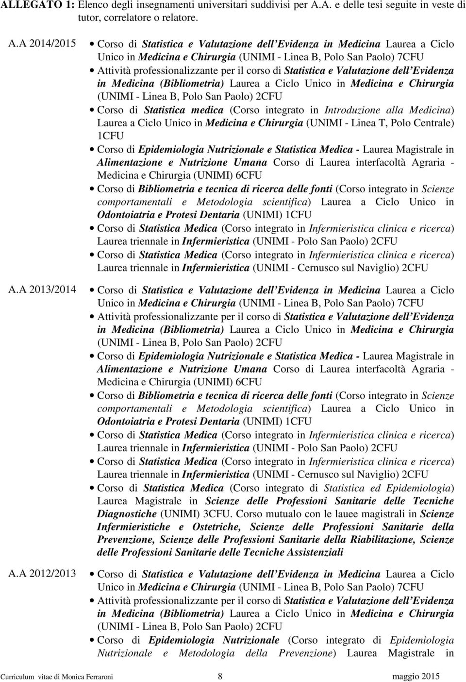 di Statistica e Valutazione dell Evidenza in Medicina (Bibliometria) Laurea a Ciclo Unico in Medicina e Chirurgia (UNIMI - Linea B, Polo San Paolo) 2CFU Corso di Statistica medica (Corso integrato in