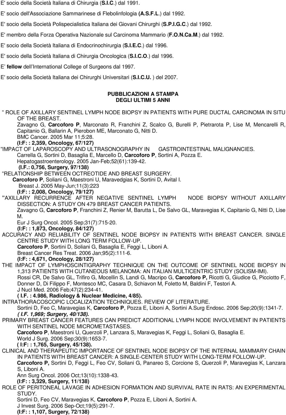 I.E.C.) dal 1996. E' socio della Società Italiana di Chirurgia Oncologica (S.I.C.O.) dal 1996. E fellow dell International College of Surgeons dal 1997.