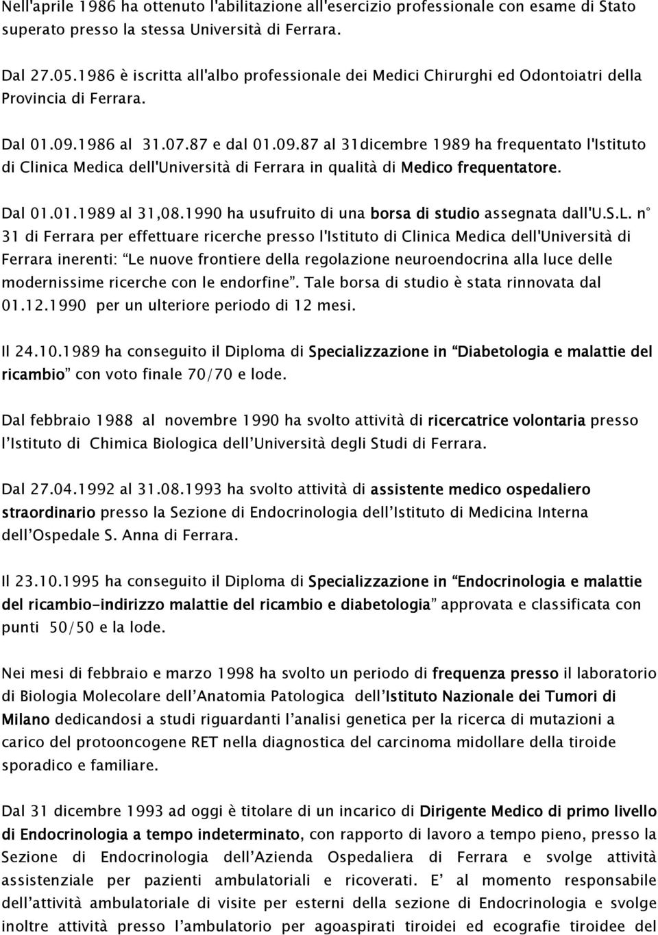 1986 al 31.07.87 e dal 01.09.87 al 31dicembre 1989 ha frequentato l'istituto di Clinica Medica dell'università di Ferrara in qualità di Medico frequentatore. Dal 01.01.1989 al 31,08.