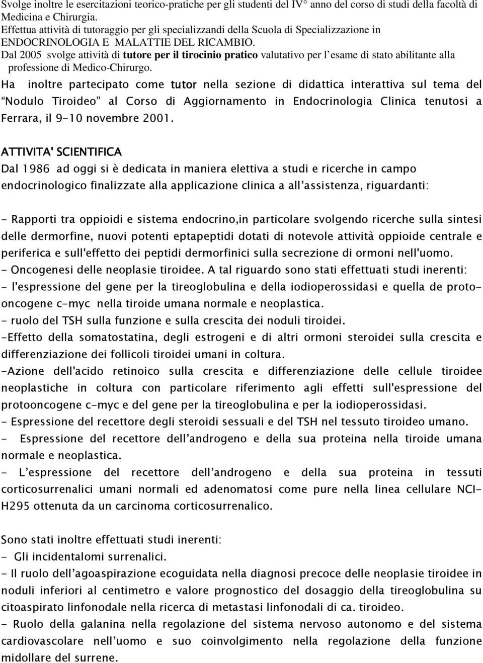 Dal 2005 svolge attività di tutore per il tirocinio pratico valutativo per l esame di stato abilitante alla professione di Medico-Chirurgo.