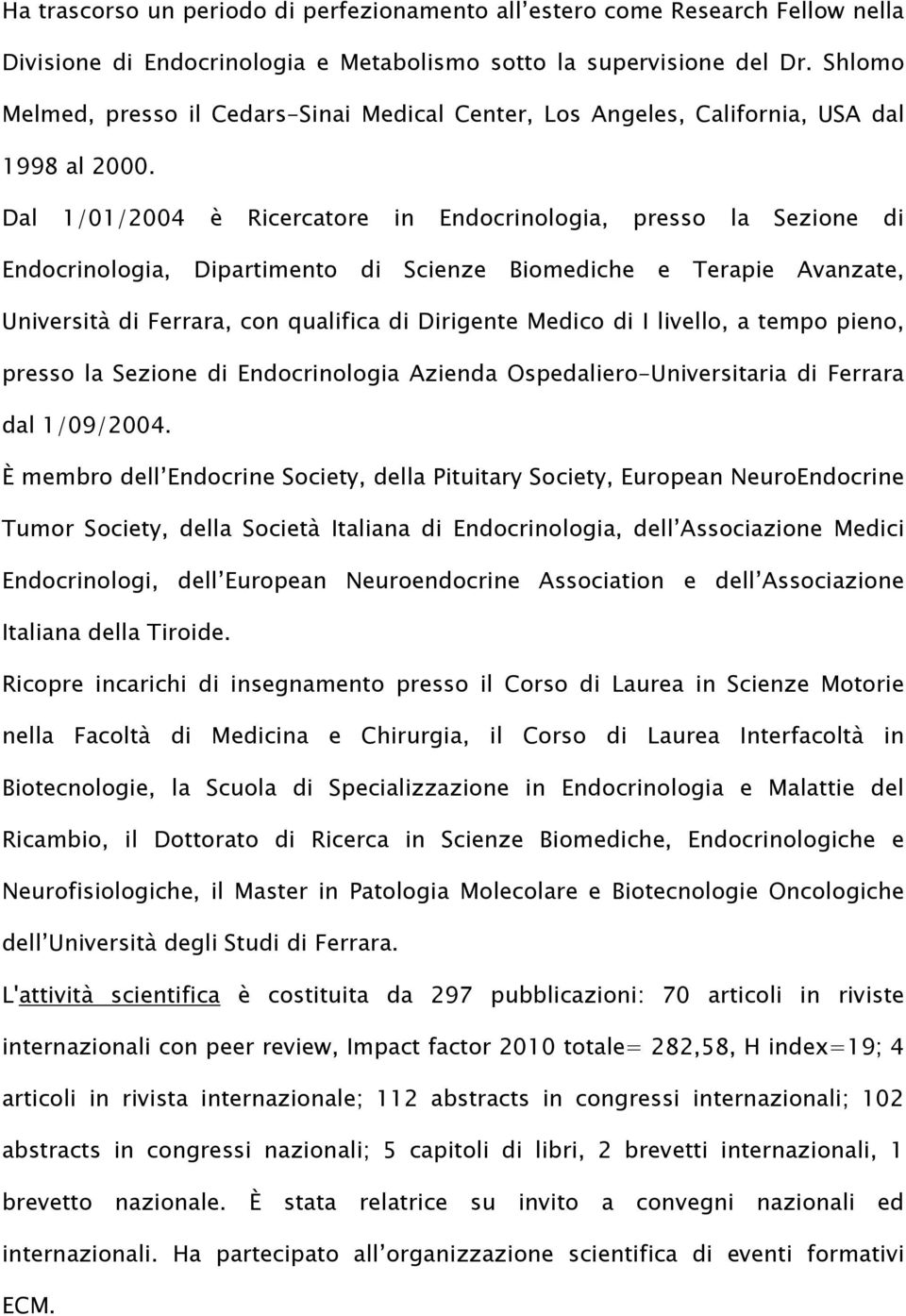 Dal 1/01/2004 è Ricercatore in Endocrinologia, presso la Sezione di Endocrinologia, Dipartimento di Scienze Biomediche e Terapie Avanzate, Università di Ferrara, con qualifica di Dirigente Medico di