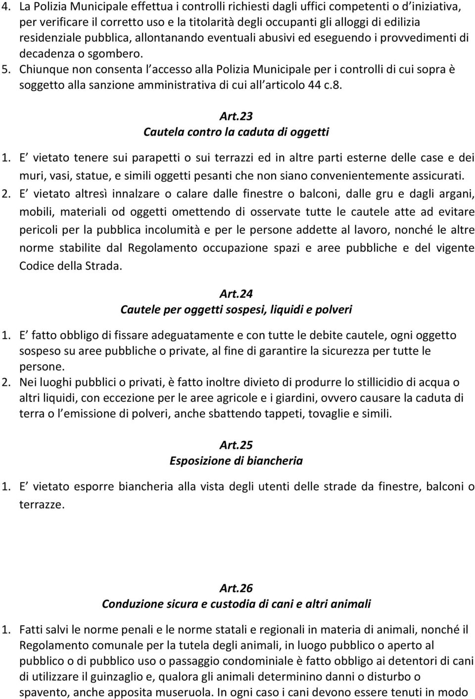 Chiunque non consenta l accesso alla Polizia Municipale per i controlli di cui sopra è soggetto alla sanzione amministrativa di cui all articolo 44 c.8. Art.23 Cautela contro la caduta di oggetti 1.