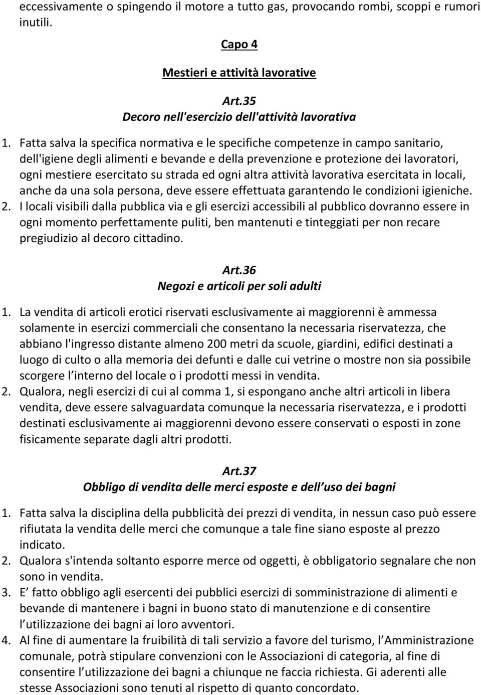 strada ed ogni altra attività lavorativa esercitata in locali, anche da una sola persona, deve essere effettuata garantendo le condizioni igieniche. 2.