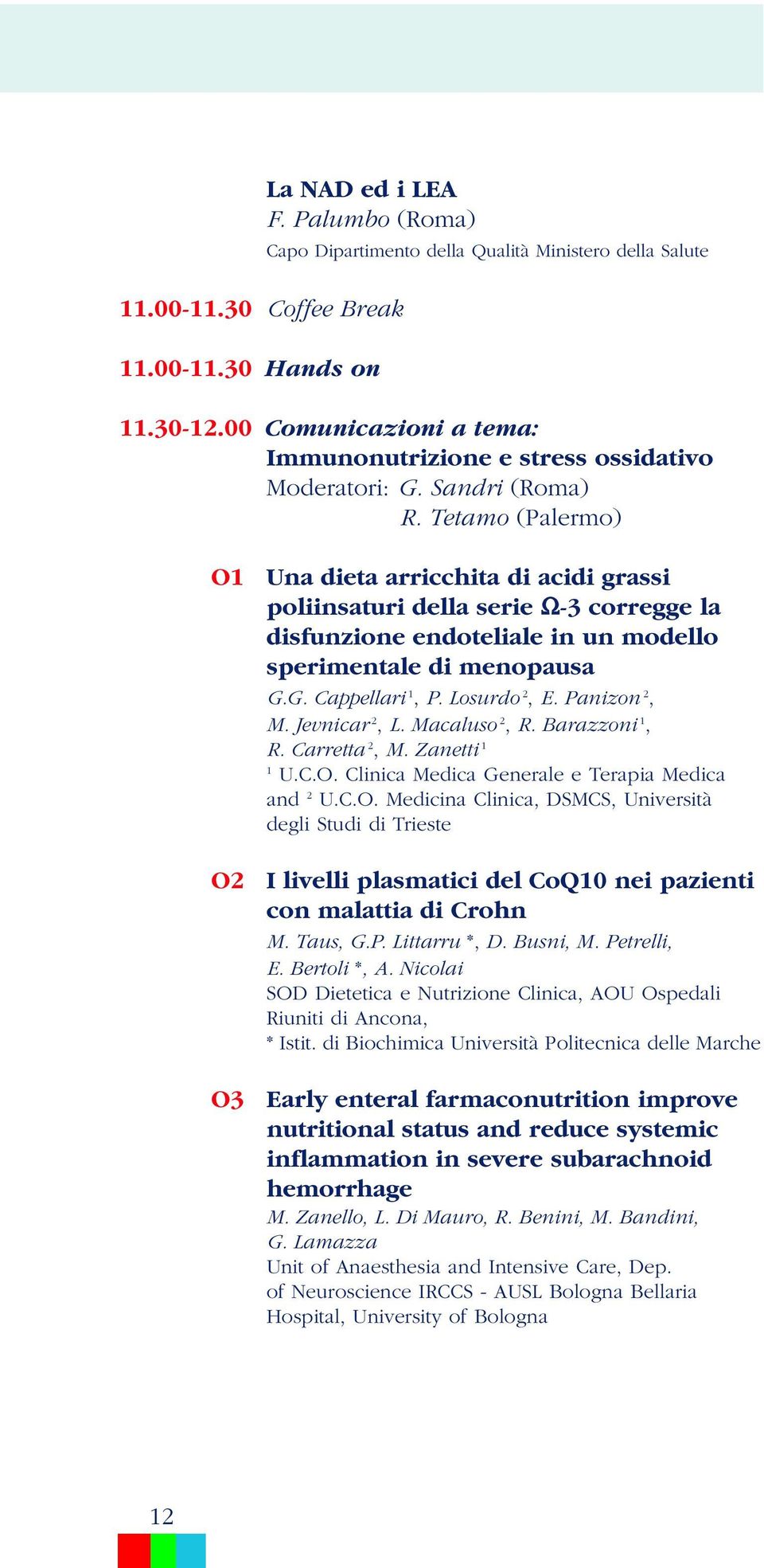 Tetamo (Palermo) O1 O2 O3 Una dieta arricchita di acidi grassi poliinsaturi della serie Ω-3 corregge la disfunzione endoteliale in un modello sperimentale di menopausa G.G. Cappellari 1, P.