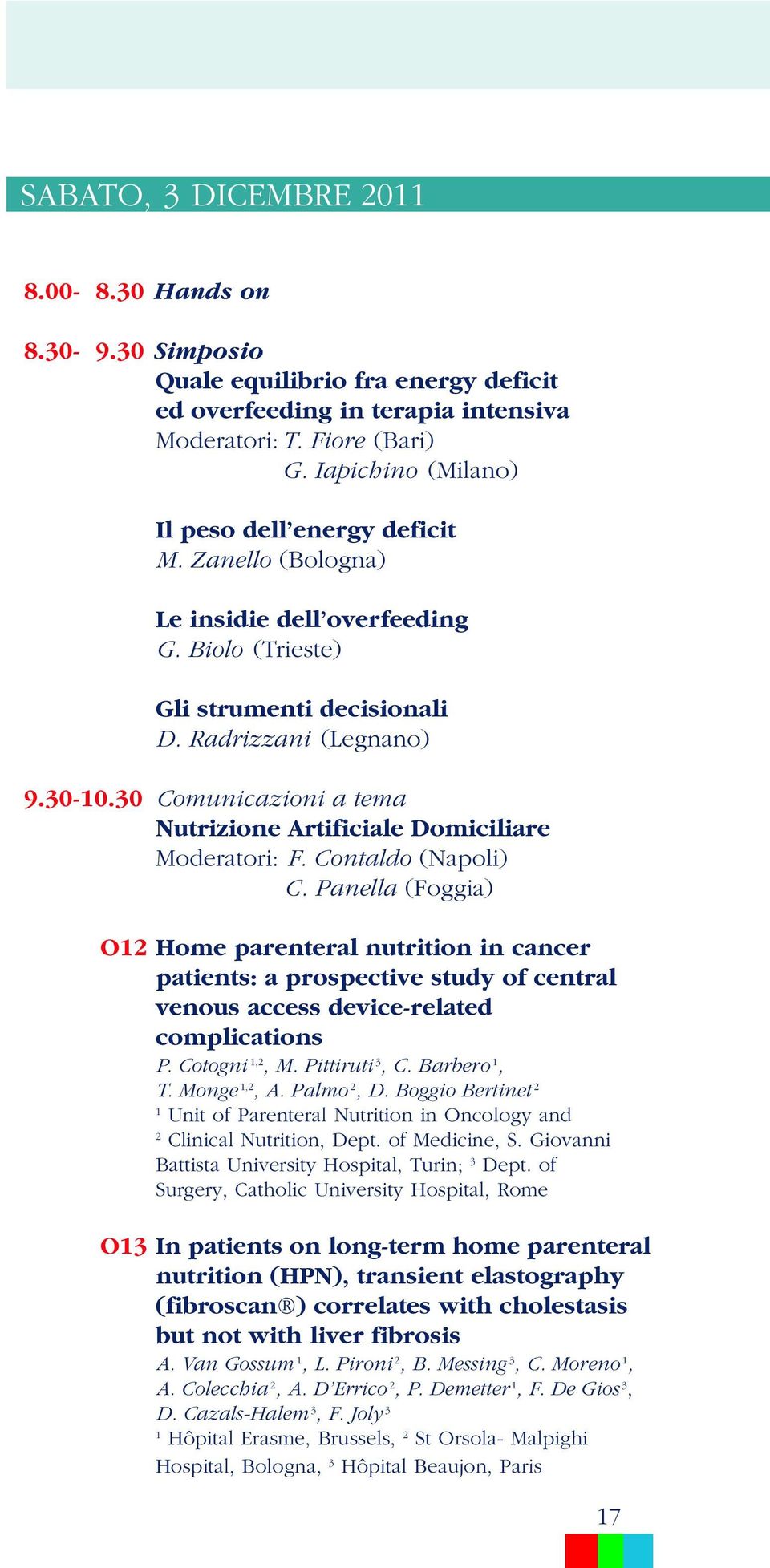 30 Comunicazioni a tema Nutrizione Artificiale Domiciliare Moderatori: F. Contaldo (Napoli) C.