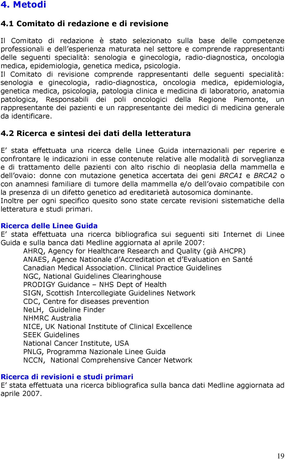 seguenti specialità: senologia e ginecologia, radio-diagnostica, oncologia medica, epidemiologia, genetica medica, psicologia.