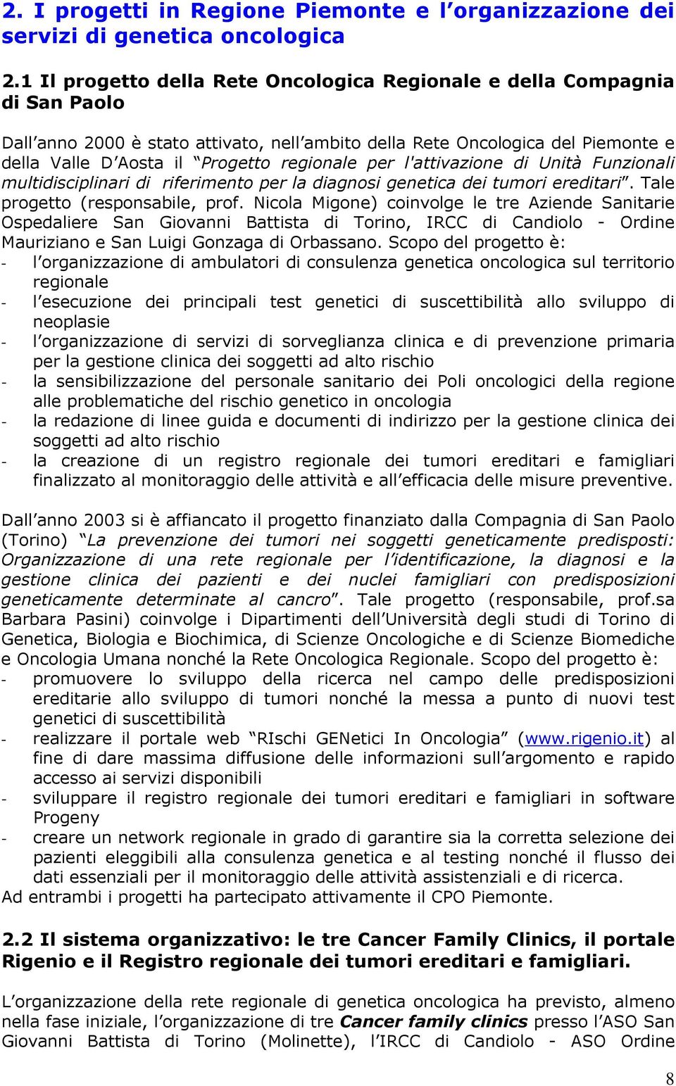 regionale per l'attivazione di Unità Funzionali multidisciplinari di riferimento per la diagnosi genetica dei tumori ereditari. Tale progetto (responsabile, prof.