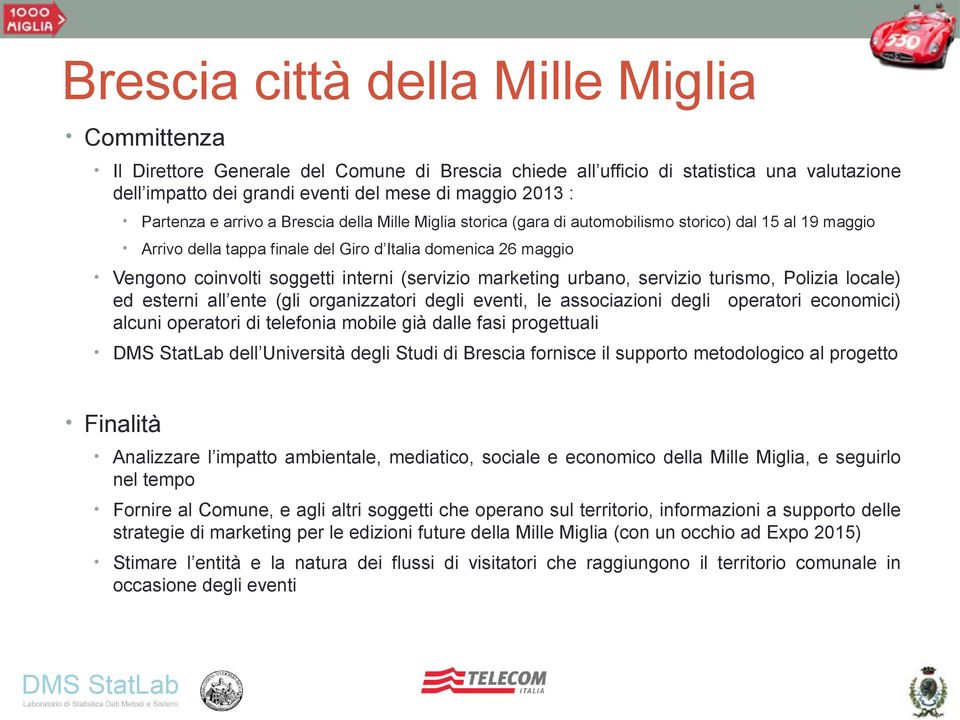 interni (servizio marketing urbano, servizio turismo, Polizia locale) ed esterni all ente (gli organizzatori degli eventi, le associazioni degli operatori economici) alcuni operatori di telefonia