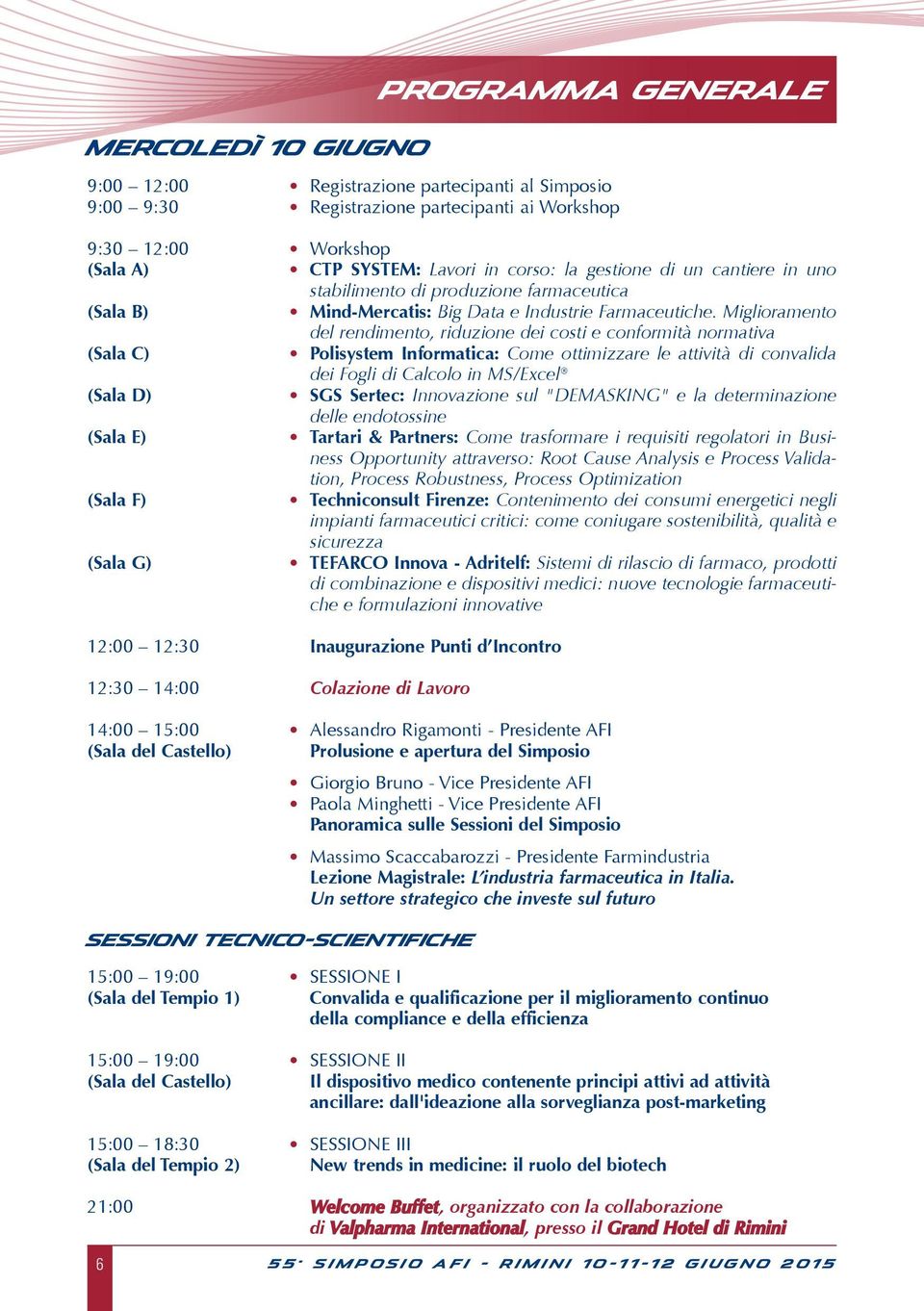 Miglioramento del rendimento, riduzione dei costi e conformità normativa (Sala C) Polisystem Informatica: Come ottimizzare le attività di convalida dei Fogli di Calcolo in MS/Excel (Sala D) SGS