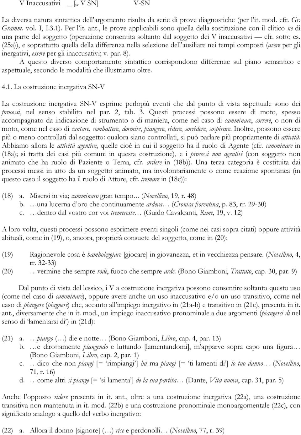 (25a)), e soprattutto quella della differenza nella selezione dell ausiliare nei tempi composti (avere per gli inergativi, essere per gli inaccusativi; v. par. 8).