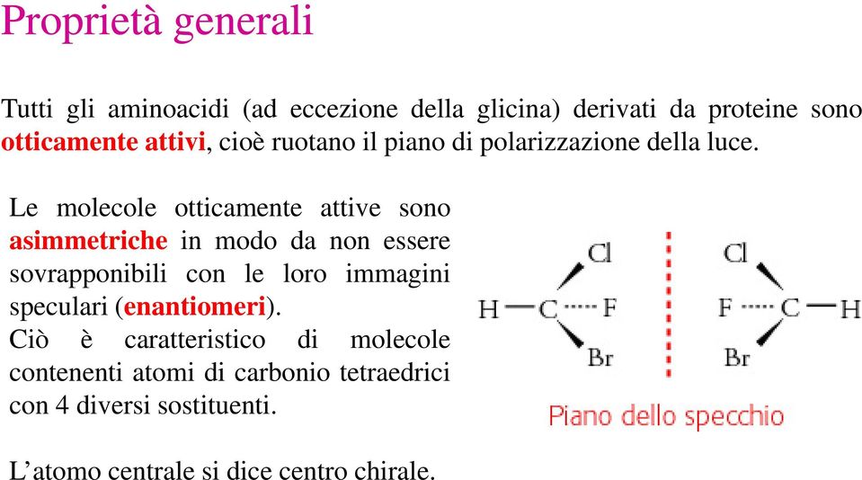 Le molecole otticamente attive sono asimmetriche in modo da non essere sovrapponibili con le loro immagini