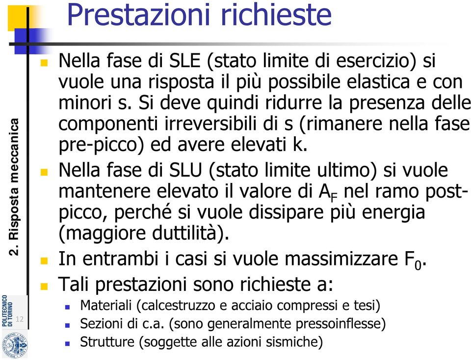 Nella fase di SLU (stato limite ultimo) si vuole mantenere elevato il valore di A F nel ramo postpicco, perché si vuole dissipare più energia (maggiore duttilità).