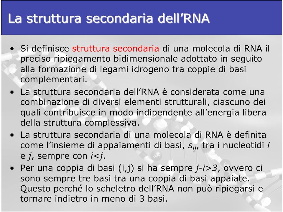 struttura complessiva. La struttura secondaria di una molecola di RNA è definita come l insieme di appaiamenti di basi, s ij, tra i nucleotidi i e j, sempre con i<j.