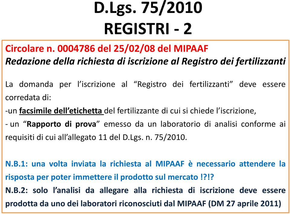 corredata di: -un facsimile dell etichetta del fertilizzante di cui si chiede l iscrizione, - un Rapporto di prova emesso da un laboratorio di analisi conforme ai requisiti di