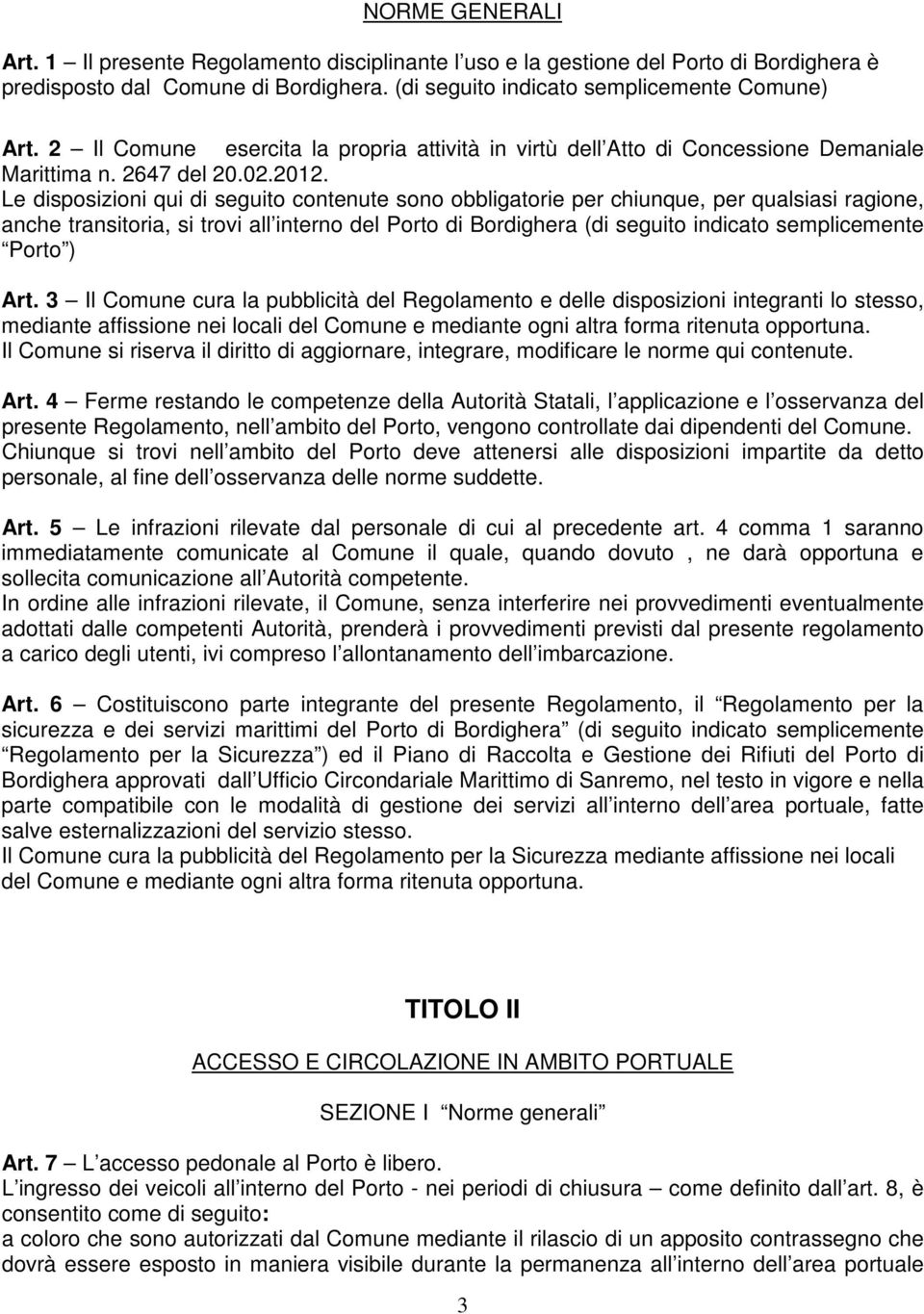 Le disposizioni qui di seguito contenute sono obbligatorie per chiunque, per qualsiasi ragione, anche transitoria, si trovi all interno del Porto di Bordighera (di seguito indicato semplicemente