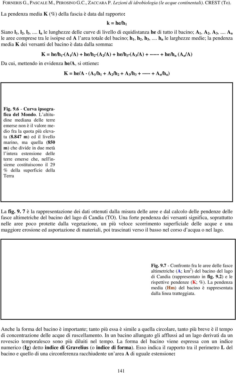 (A 1 /A) + he/h 2.(A 2 /A) + he/h 3.(A 3 /A) +... + he/h n (A n /A) Da cui, mettendo in evidenza he/a, si ottiene: K = he/a. (A 1 /h 1 + A 2 /h 2 + A 3 /h 3 +... + A n /h n ) Fig. 9.