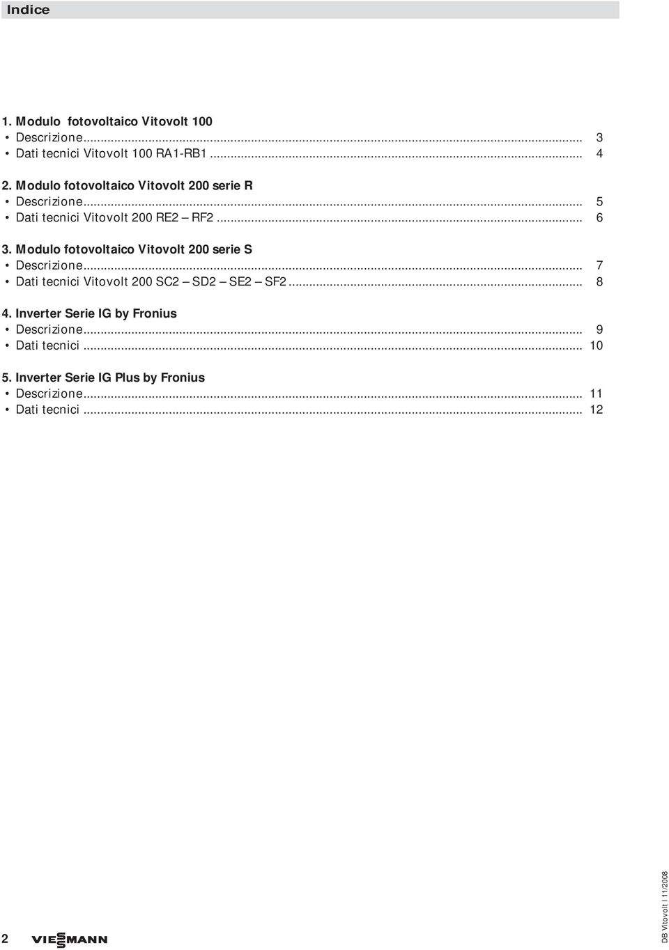 Modulo fotovoltaico Vitovolt 200 serie S Descrizione... 7 Dati tecnici Vitovolt 200 SC2 SD2 SE2 SF2... 8 4.