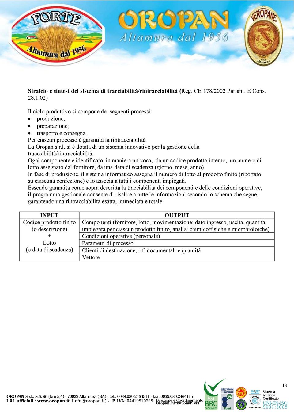 Ogni componente è identificato, in maniera univoca, da un codice prodotto interno, un numero di lotto assegnato dal fornitore, da una data di scadenza (giorno, mese, anno).