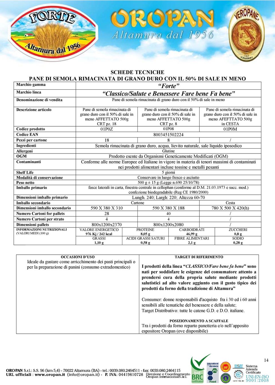 18 Pane di semola rimacinata di grano duro con il 50% di sale in meno Pane di semola rimacinata di grano duro con il 50% di sale in meno AFFETTATO 500g CRT pz.