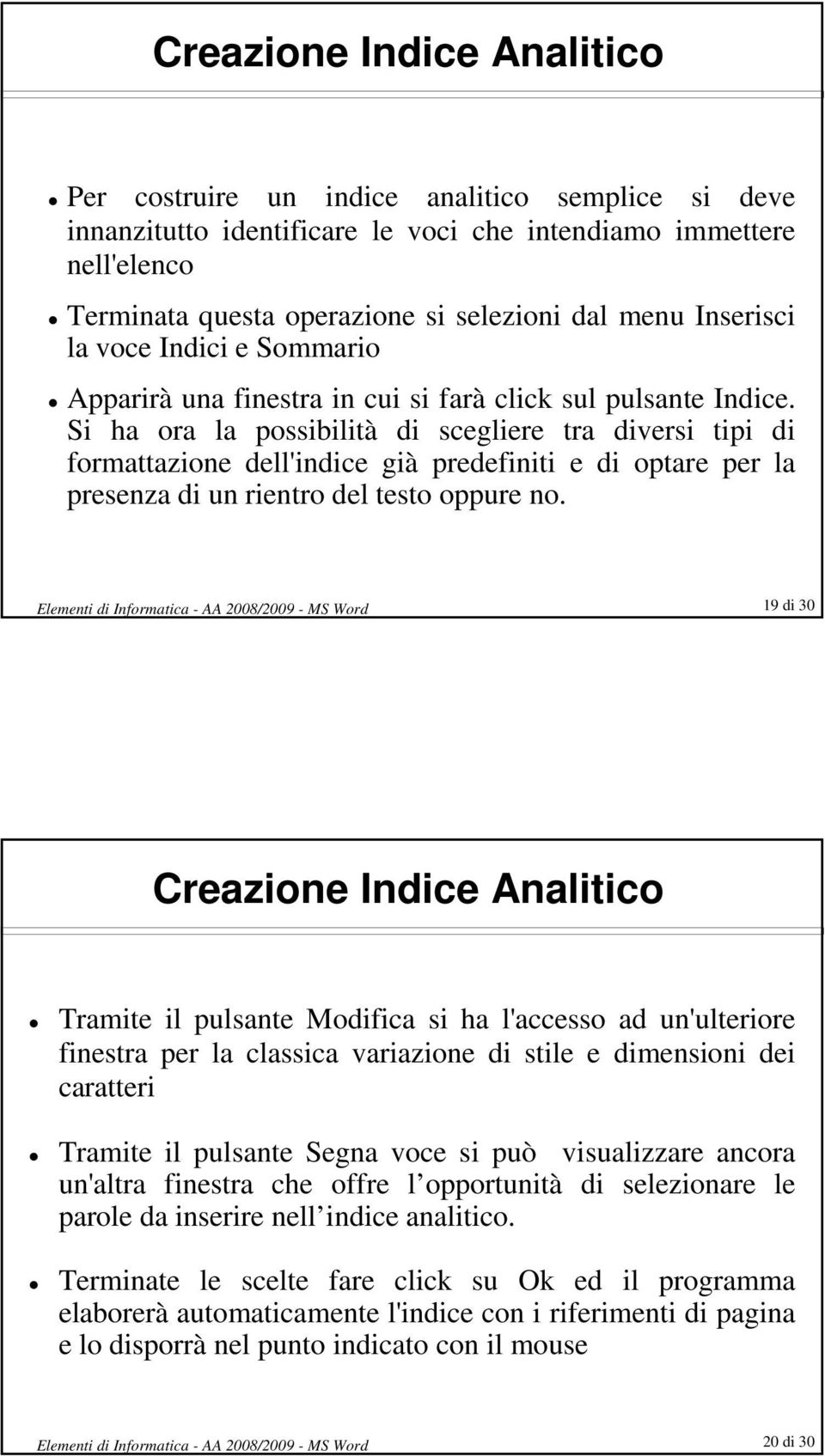 Si ha ora la possibilità di scegliere tra diversi tipi di formattazione dell'indice già predefiniti e di optare per la presenza di un rientro del testo oppure no.